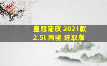 皇冠陆放 2021款 2.5l 两驱 进取版